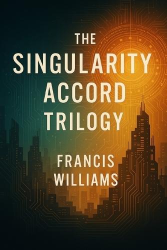 The Singularity Accord Trilogy: Books 1 through 3