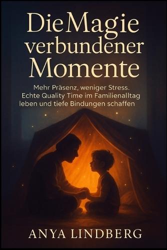 Die Magie verbundener Momente: Mehr Präsenz, weniger Stress. Echte Quality Time im Familienalltag leben und tiefe Bindungen schaffen.