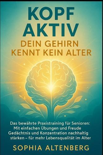 Kopf Aktiv: Das bewährte Praxistraining für Senioren: Mit einfachen Übungen und Freude Gedächtnis und Konzentration nachhaltig stärken - für mehr Lebensqualität im Alter.
