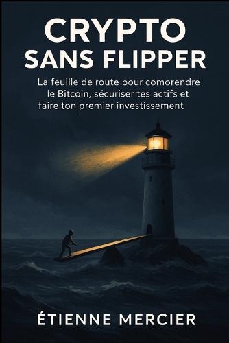 Crypto Sans Flipper: La feuille de route pour cndre le Bitcoin, sécurompreiser tes actifs et faire ton premier investissement.