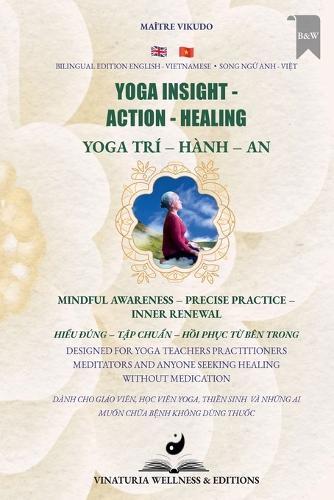 Yoga Insight Action Healing (Bilingual English-Vietnamese): Mindful Awareness - Precise Practice - Inner Renewal