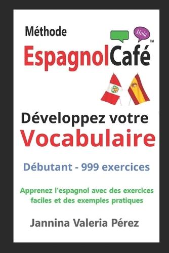 Developpez votre VOCABULAIRE Débutants: Vocabulaire espagnol pour francophones - 999 exercices débutant (A1-A2) Bilingue FR-ES