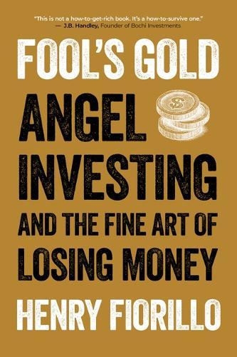 Fool's Gold: Angel Investing and the Fine Art of Losing Money