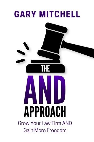 The and Mindset: Learning to Build Your Law Firm Around You and Your Life, Not the Other Way Around