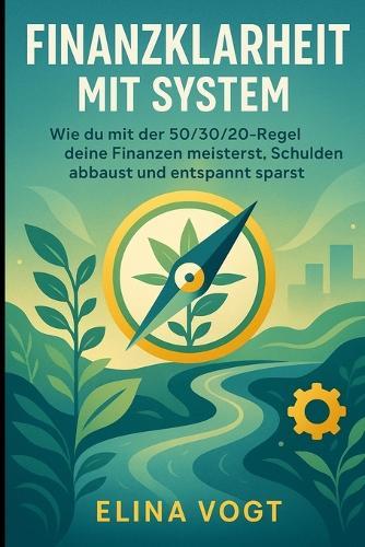 Finanzklarheit mit System: Wie du mit der 50/30/20-Regel deine Finanzen meisterst, Schulden abbaust und entspannt sparst