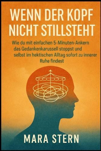 Wenn der Kopf nicht stillsteht: Wie du mit einfachen 5-Minuten-Ankern das Gedankenkarussell stoppst und selbst im hektischen Alltag sofort zu innerer Ruhe findest.
