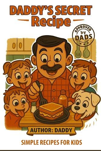 Daddy's Secret Recipe: Quick & Delicious Meals in Under 9 Minutes for Busy Dads and Hungry Families
