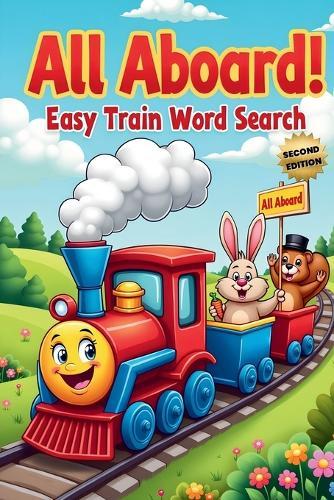 All Aboard! Easy Train Word Search (Second Edition): 50 Fun & Simple Puzzles for Young Conductors plus 10 Bonus Coloring Pages!