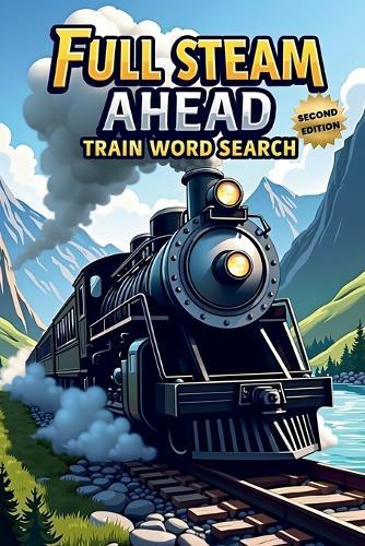 Full Steam Ahead: Train Word Search (Second Edition): 50 Exciting Puzzles for Train Lovers plus 10 Bonus Coloring Pages!