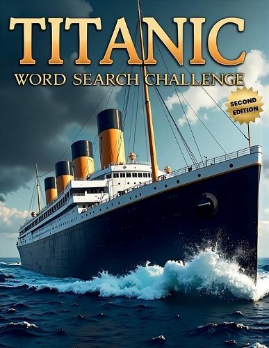 Titanic Word Search Challenge (Second Edition): 50 Challenging Puzzles for Bold Young Historians plus 10 Bonus Coloring Pages!