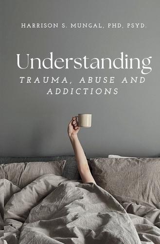 Understanding TRAUMA, ABUSE AND ADDICTIONS