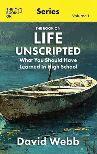 The Book On Life Unscripted: What You Should Have Learned in High School