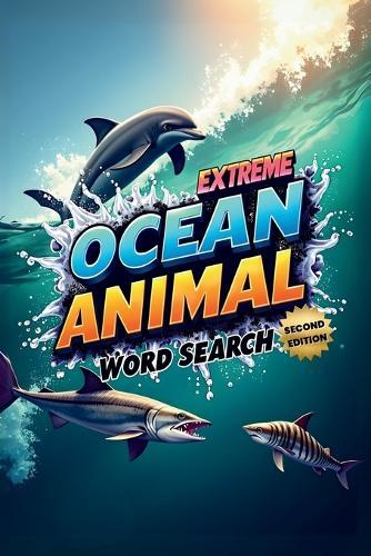 Extreme Ocean Animal Word Search (Second Edition): Explore the Depths with These 50 Fun & Brain-Boosting Puzzles plus 10 Bonus Coloring Pages!