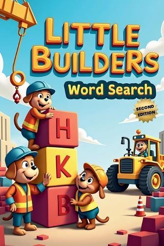 Little Builders Word Search (Second Edition): 50 Fun & Simple Construction Themed Puzzles for Young Minds plus 10 Bonus Coloring Pages!