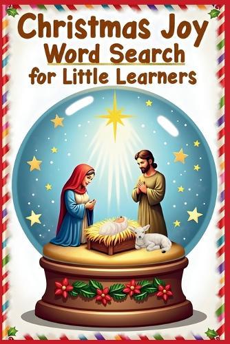 Christmas Joy Word Search for Little Learners: 50 Simple Puzzles that Teach Words of Love, Faith, and the Miracle of Jesus' Birth plus 10 Bonus Coloring Pages!