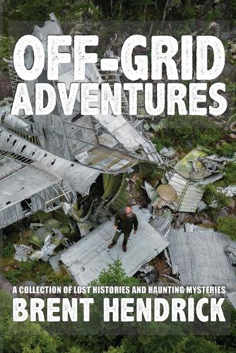 Off-Grid Adventures: A Collection Of Lost Histories And Haunting Mysteries