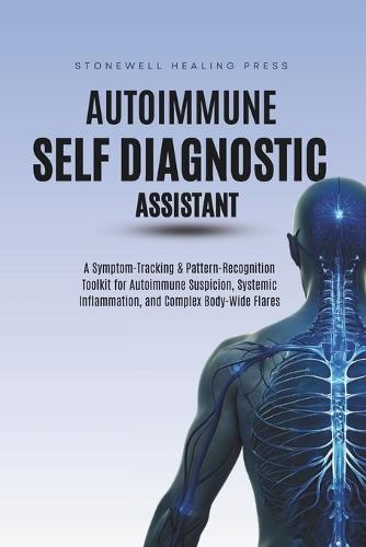 The Autoimmune Self Diagnostic Assistant: A Symptom-Tracking & Pattern-Recognition Toolkit for Autoimmune Suspicion, Systemic Inflammation, and Complex Body-Wide Flares