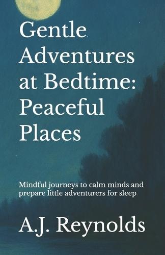 Gentle Adventures at Bedtime: Peaceful Places: Mindful journeys to calm minds and prepare little adventurers for sleep