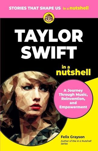 Taylor Swift in a Nutshell: A Journey Through Music, Reinvention, and Empowerment
