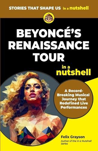 Beyonce's Renaissance Tour in a Nutshell: A Record-Breaking Musical Journey that Redefined Live Performances