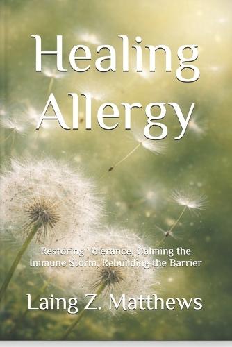 Healing Allergy: Restoring Tolerance, Calming the Immune Storm, Rebuilding the Barrier