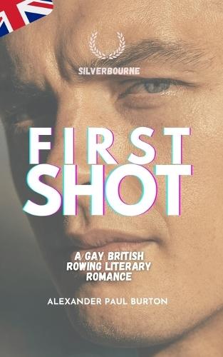 Silverbourne: First Shot: A Gay British Rowing Literary Romance (Third Revised Edition)