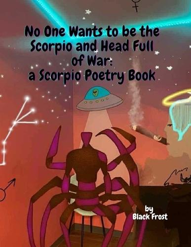No One Wants to be the Scorpio and Head Full of War: a Scorpio Poetry Book