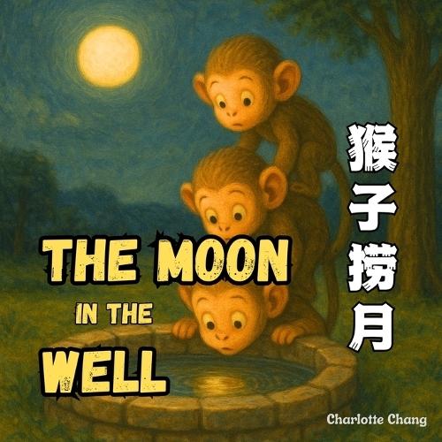 The Moon In The Well: A Rhyming Picture Book of a Classic Chinese Folktale in English, Simplified Chinese, & Pinyin!