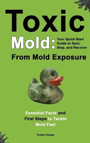 Toxic Mold: Essential Health Solutions, Home Safety Tips & Practical Recovery Tools for Families (Ages 18+)