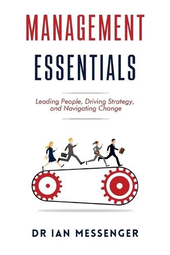 Management Essentials: Leading People, Driving Strategy, and Navigating Change