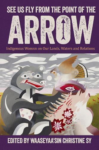 See Us Fly from the Point of the Arrow: Indigenous Womxn on Our Lands, Waters and Relations