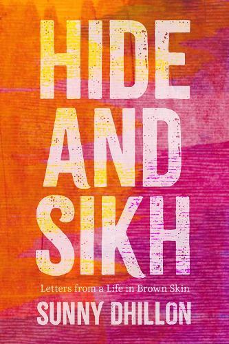 Hide and Sikh: Letters from a Life in Brown Skin