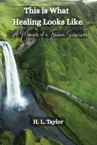This is What Healing Looks Like: A Memoir of a Trauma Survivor