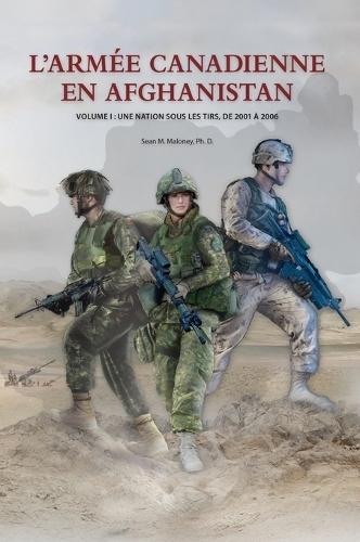 L'Armée Canadienne en Afghanistan, Volume I: Une nation sous les tirs, de 2001 à 2006