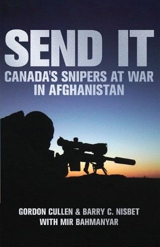 Send It: Canada's Snipers at War in Afghanistan