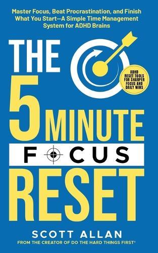 The 5-Minute Focus Reset (for ADHD Brains): Master Focus, Beat Procrastination, and Finish What You Start-A Simple Time Management System for ADHD Brains