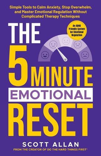 The 5-Minute Emotional Reset: Simple Tools to Calm Anxiety, Stop Overwhelm, and Master Emotional Regulation Without Complicated Therapy Techniques