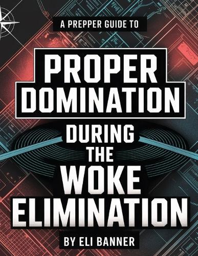 A Prepper Guide to Proper Domination During the Woke Elimination