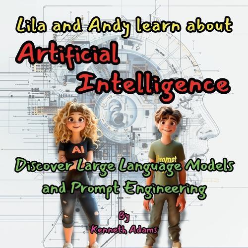 Lila and Andy learn about Artificial Intelligence: Discover Large Language Models and Prompt Engineering