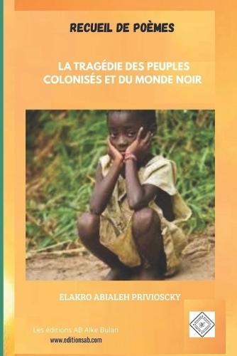 La Tragédie Des Peuples Colonisés Et Du Monde Noir: Recueil de poèmes