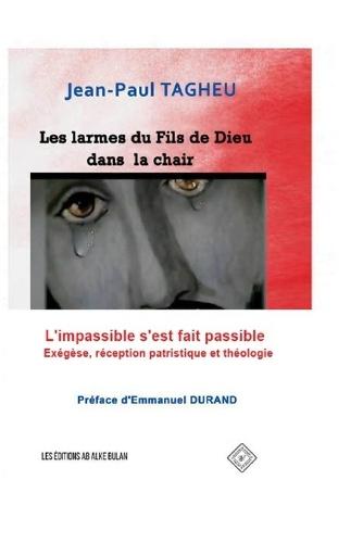Les larmes du Fils de Dieu dans la chair: l'impassible s'est fait passible. Exégèse, réception patristique et théologie