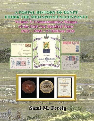 A Postal History of Egypt Under the Muhammad Ali Dynasty - Volume 4: Commemorative Stamps of the First One Hundred Years - 1925 - 1966 - 2nd Edition 2026