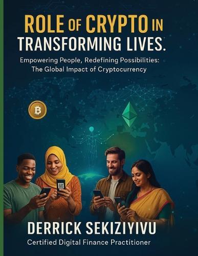 Role of Crypto in Transforming Lives: Empowering People, Redefining Possibilities: The Global Impact of Cryptocurrency