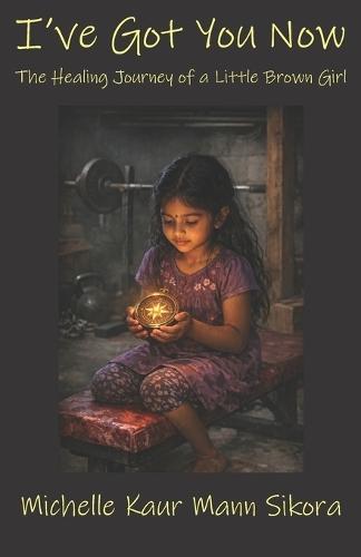 I've Got You Now: The Healing Journey of a Little Brown Girl