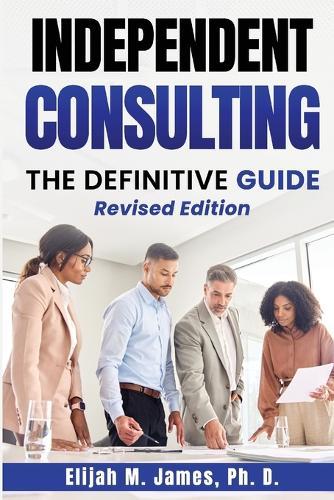 Independent Consulting: The Definitive Guide