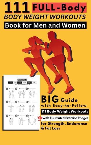 111 Full-Body Body Weight Workouts Book for Men and Women: Big Guide with Easy-to-Follow 111 Body Weight Workouts with Illustrated Exercise Images for Strength, Endurance & Fat Loss