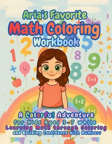 Aria's Favorite Math Coloring Workbook: A Colorful Adventure for Kids Ages 3-7 while Learning Math through Coloring and Building Confidence with Numbers