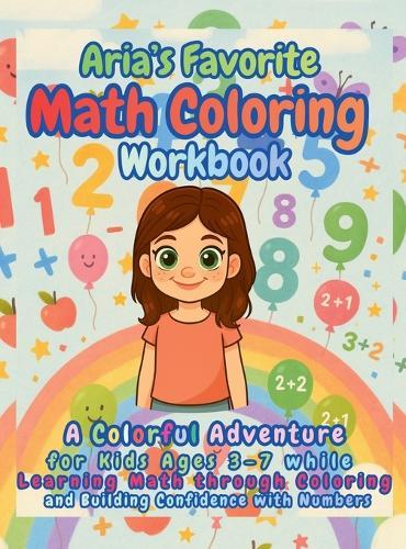 Aria's Favorite Math Coloring Workbook: A Colorful Adventure for Kids Ages 3-7 while Learning Math through Coloring and Building Confidence with Numbers