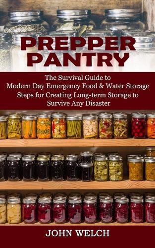 Prepper Pantry: The Survival Guide to Modern Day Emergency Food & Water Storage (Steps for Creating Long-term Storage to Survive Any Disaster)