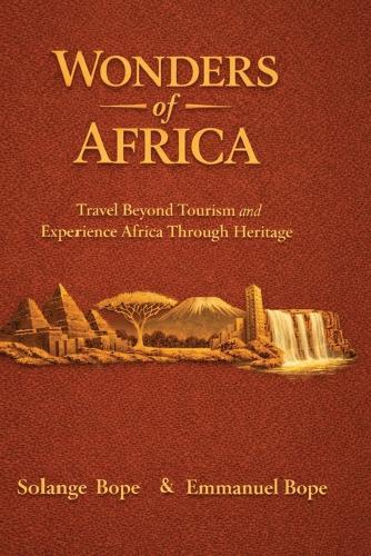 Wonders of Africa: Travel Beyond Tourism and Experience Africa Through Heritage
